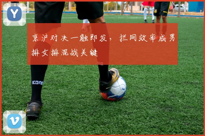 京沪对决一触即发，拦网效率成男排女排混战关键
